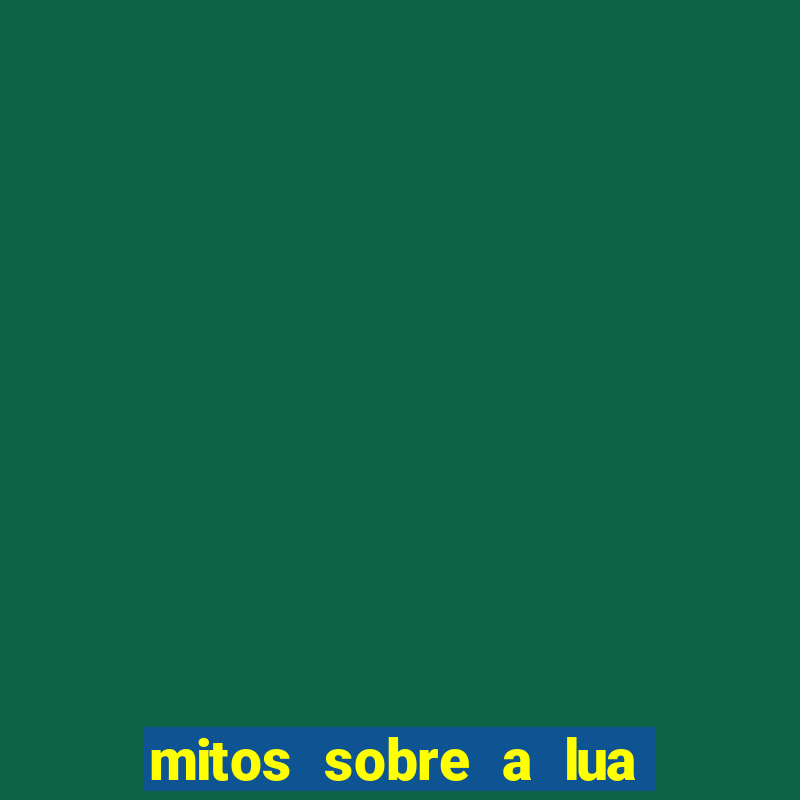 mitos sobre a lua nova mitos sobre a lua minguante